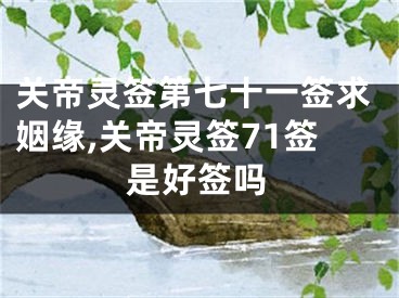 关帝灵签第七十一签求姻缘,关帝灵签71签是好签吗