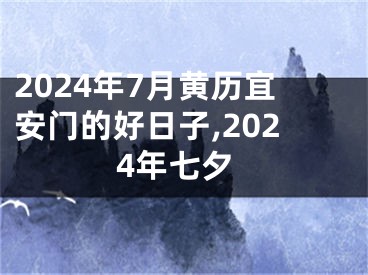 2024年7月黄历宜安门的好日子,2024年七夕