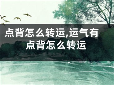 点背怎么转运,运气有点背怎么转运