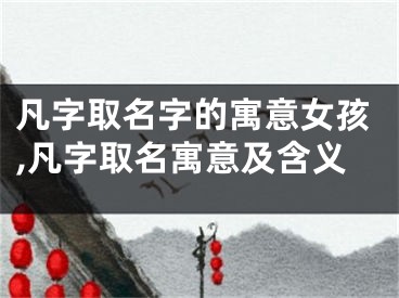 凡字取名字的寓意女孩,凡字取名寓意及含义