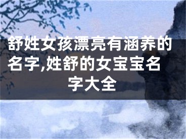 舒姓女孩漂亮有涵养的名字,姓舒的女宝宝名字大全