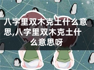 八字里双木克土什么意思,八字里双木克土什么意思呀