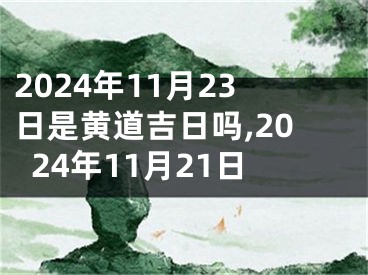 2024年11月23日是黄道吉日吗,2024年11月21日
