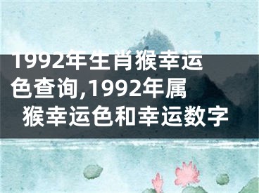 1992年生肖猴幸运色查询,1992年属猴幸运色和幸运数字