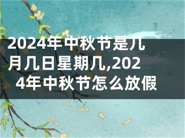 2024年中秋节是几月几日星期几,2024年中秋节怎么放假