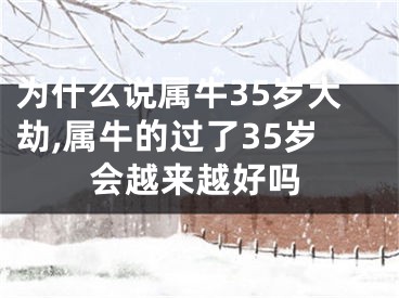 为什么说属牛35岁大劫,属牛的过了35岁会越来越好吗