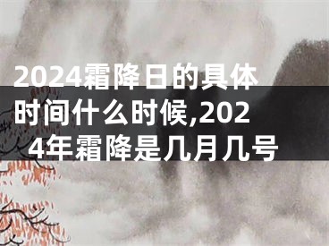 2024霜降日的具体时间什么时候,2024年霜降是几月几号