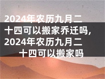 2024年农历九月二十四可以搬家乔迁吗,2024年农历九月二十四可以搬家吗