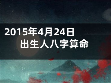 2015年4月24日出生人八字算命
