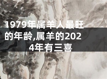 1979年属羊人最旺的年龄,属羊的2024年有三喜