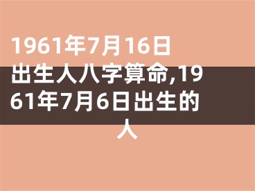 1961年7月16日出生人八字算命,1961年7月6日出生的人
