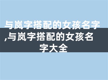 与岚字搭配的女孩名字,与岚字搭配的女孩名字大全