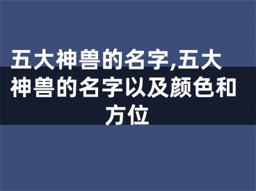 五大神兽的名字,五大神兽的名字以及颜色和方位