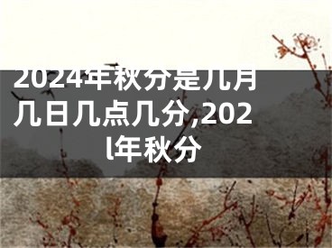 2024年秋分是几月几日几点几分,202l年秋分