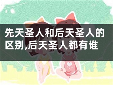 先天圣人和后天圣人的区别,后天圣人都有谁
