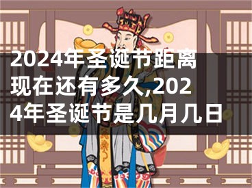 2024年圣诞节距离现在还有多久,2024年圣诞节是几月几日