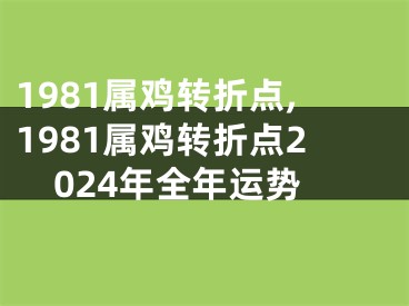 1981属鸡转折点,1981属鸡转折点2024年全年运势