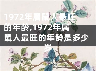 1972年属鼠人最旺的年龄,1972年属鼠人最旺的年龄是多少岁