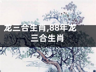 龙三合生肖,88年龙三合生肖