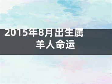 2015年8月出生属羊人命运
