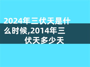 2024年三伏天是什么时候,2014年三伏天多少天