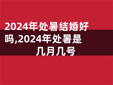 2024年处暑结婚好吗,2024年处暑是几月几号
