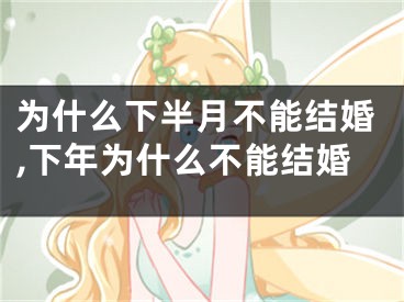 为什么下半月不能结婚,下年为什么不能结婚