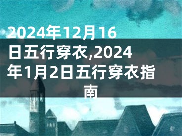 2024年12月16日五行穿衣,2024年1月2日五行穿衣指南