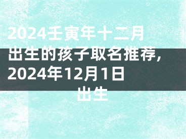 2024壬寅年十二月出生的孩子取名推荐,2024年12月1日出生