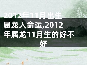2012年11月出生属龙人命运,2012年属龙11月生的好不好