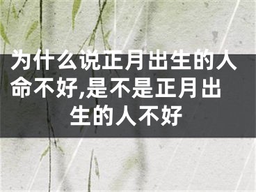 为什么说正月出生的人命不好,是不是正月出生的人不好