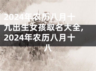 2024年农历八月十九出生女孩取名大全,2024年农历八月十八