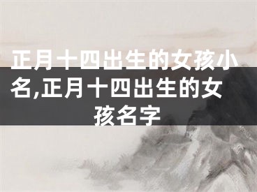 正月十四出生的女孩小名,正月十四出生的女孩名字