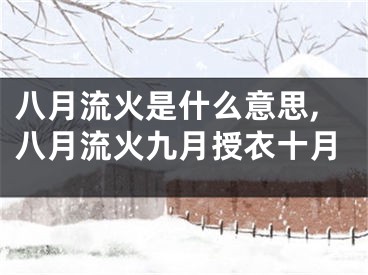 八月流火是什么意思,八月流火九月授衣十月