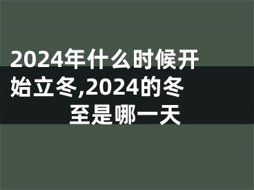 2024年什么时候开始立冬,2024的冬至是哪一天