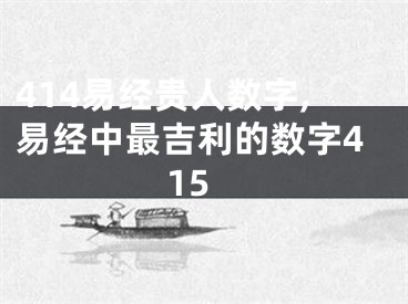 414易经贵人数字,易经中最吉利的数字415
