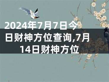 2024年7月7日今日财神方位查询,7月14日财神方位