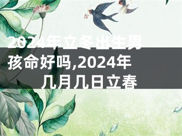 2024年立冬出生男孩命好吗,2024年几月几日立春