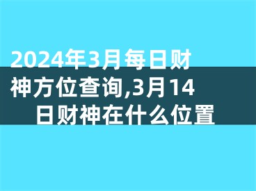 2024年3月每日财神方位查询,3月14日财神在什么位置