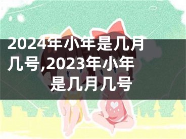 2024年小年是几月几号,2023年小年是几月几号