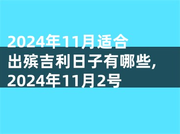 2024年11月适合出殡吉利日子有哪些,2024年11月2号