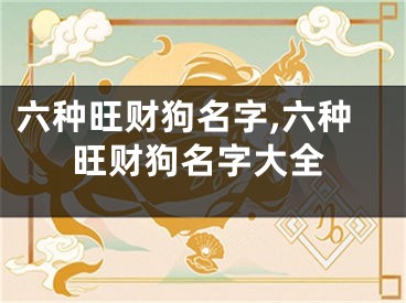六种旺财狗名字,六种旺财狗名字大全