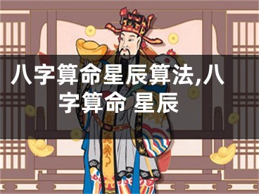 八字算命星辰算法,八字算命 星辰