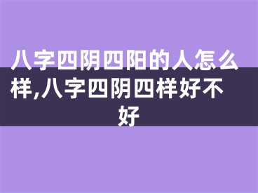 八字四阴四阳的人怎么样,八字四阴四样好不好