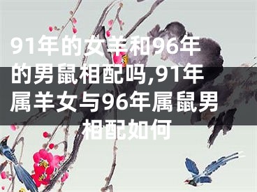 91年的女羊和96年的男鼠相配吗,91年属羊女与96年属鼠男相配如何
