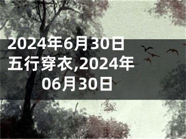 2024年6月30日五行穿衣,2024年06月30日
