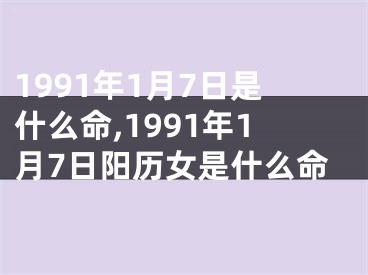 1991年1月7日是什么命,1991年1月7日阳历女是什么命