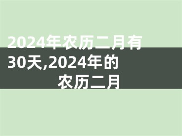 2024年农历二月有30天,2024年的农历二月
