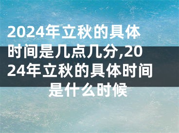2024年立秋的具体时间是几点几分,2024年立秋的具体时间是什么时候