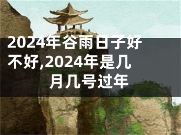 2024年谷雨日子好不好,2024年是几月几号过年